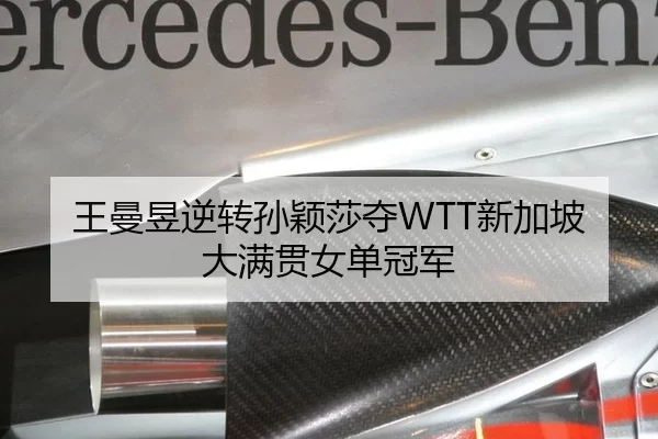 王曼昱逆转孙颖莎夺WTT新加坡大满贯女单冠军