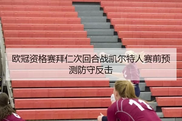 欧冠资格赛拜仁次回合战凯尔特人赛前预测防守反击